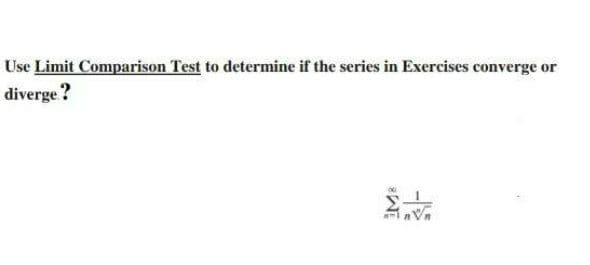 Use Limit Comparison Test to determine if the series in Exercises converge or
diverge ?
