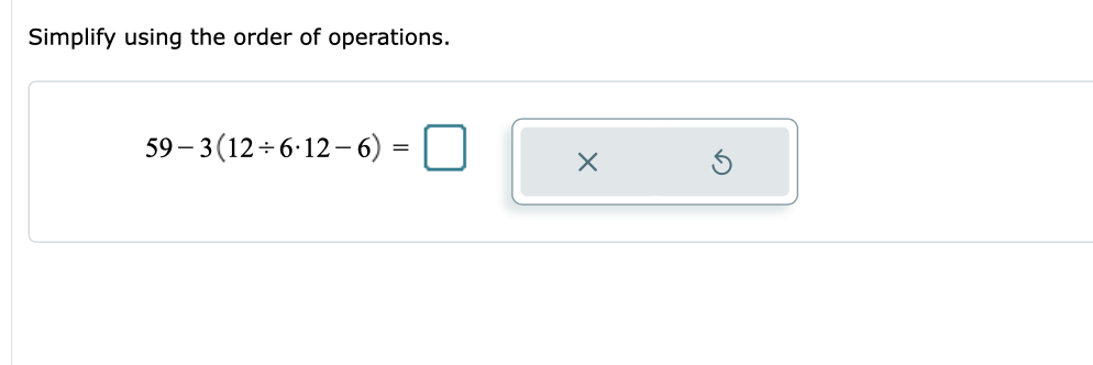 Simplify using the order of operations.
59 – 3(12 + 6-12– 6)
