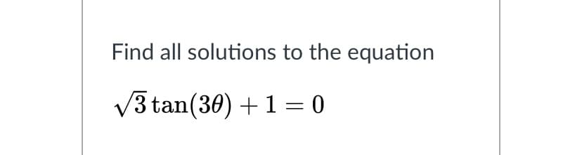 Find all solutions to the equation
V3 tan(30) +1 = 0
