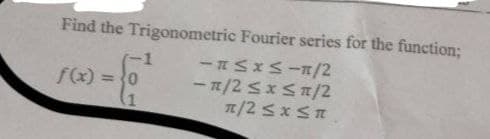 Find the Trigonometric Fourier series for the function;
-1
f(x) = 0
- n/2 SxS/2
%3D

