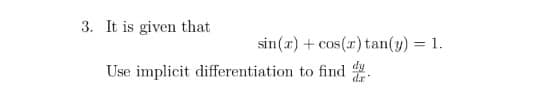 3. It is given that
sin(x) + cos(z) tan(y) = 1.
Use implicit differentiation to find