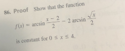 86. Proof Show that the function
f(x) = arcsin
*- 2
- 2 arcsin
is constant for 0sxS 4.
