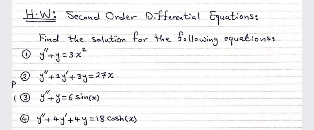 H.W: Seconed Order Differential Equations:
Find the solution for the following equations:
® y"+2y'+3y=27X
(® y+y=6sincx)
O y+ 4y'+4y=18 Cosh(x)
