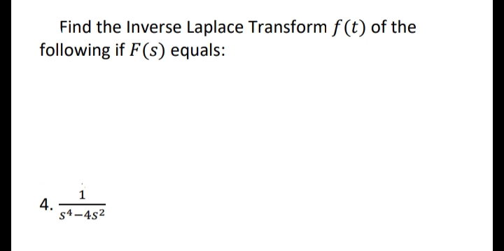 Find the Inverse Laplace Transform f (t) of the
following if F(s) equals:
1
4.
s4-4s2
