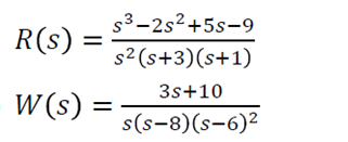 s3-2s2+5s-9
R(s) :
s2 (s+3)(s+1)
3s+10
W (s)
s(s-8)(s-6)²
