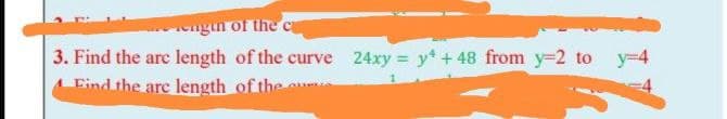 engin of the c
3. Find the arc length of the curve 24xy y +48 from y-2 to y-4
Eind the arc length of the
