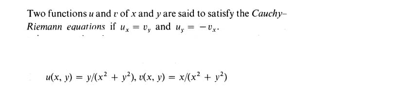 Two functions u and r of x and y are said to satisfy the Cauchy-
Riemann equations if u, = v, and u, = -vx.
u(x, y) = y/(x2 + y²), v(x, y) = x/(x² + y?)
