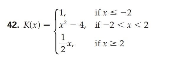 (1,
42. K(x) = | x² – 4, if -2 < x<2
if x < -2
1
-x,
21
if x > 2
