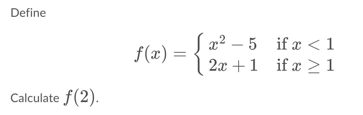 Define
S if x < 1
2x +1 if x >1
x² – 5
f(x) =
if x > 1
Calculate f(2).
