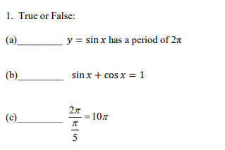 1. True or False:
(a)
y = sin x has a period of 2n
(b)
sin x + cos x = 1
(c).
= 107
5
