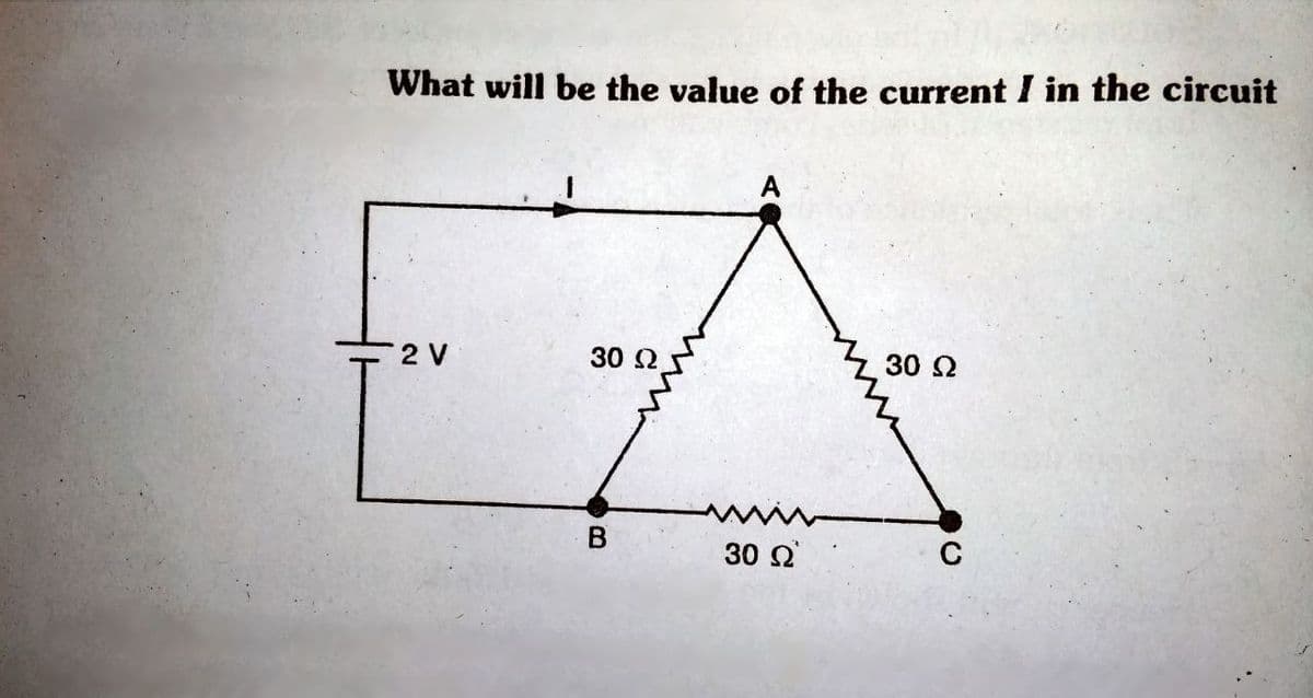 What will be the value of the current I in the circuit
EA
2 V
30 2
30 2
В
30 Ω
C
ww
