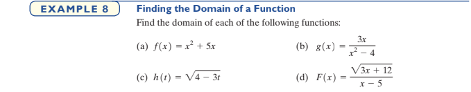 EXAMPLE 8
Finding the Domain of a Function
Find the domain of each of the following functions:
3x
(a) f(x) = x² + 5r
(b) g(x)
%3D
x* - 4
V3x + 12
(c) h(t) = V4 – 3t
(d) F(x)
x - 5
