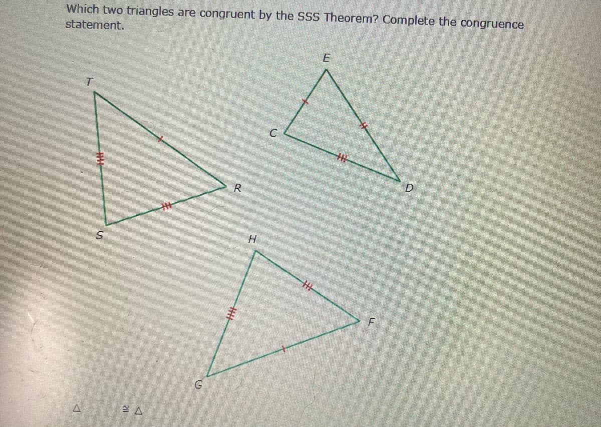 Which two triangles are congruent by the SSS Theorem? Complete the congruence
statement.
R.
%23
%23
G
5.
