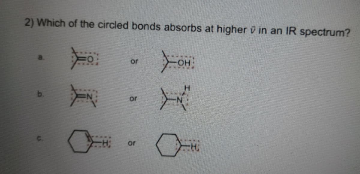 2) Which of the circled bonds absorbs at highervin an IR spectrum?
6
负面
萬
OF
B
OH:
-N
H