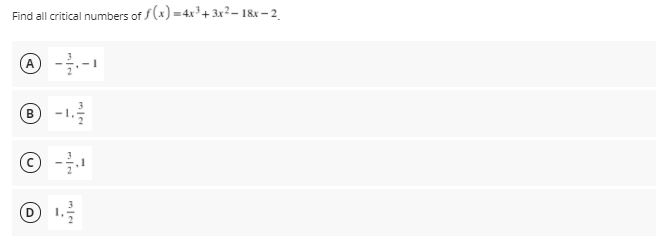 Find all critical numbers of f (x) =4x³+3x²– 18x – 2
@ --
B
-1
1
