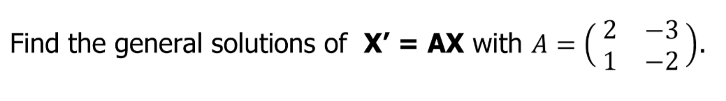 = (; ).
-3
Find the general solutions of X' = AX with A =
1 -2
