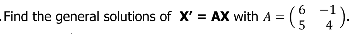 9.
Find the general solutions of X' = AX with A =
