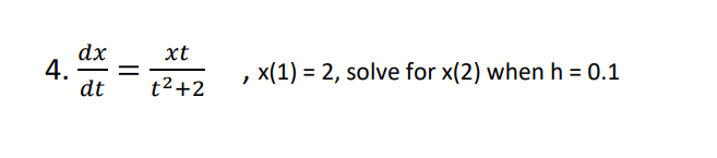 dx
4.
dt
xt
x(1) = 2, solve for x(2) whenh = 0.1
%|
t2+2
