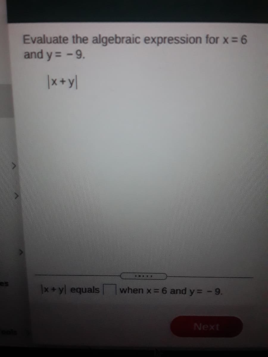 Evaluate the algebraic expression for x 6
and y = -9.
|x+y]
.....
es
x+yl equals
when x = 6 and y = -9.
Next
