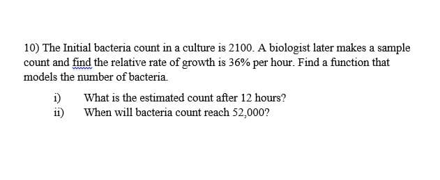 i)
What is the estimated count after 12 hours?
ii)
When will bacteria count reach 52,000?
