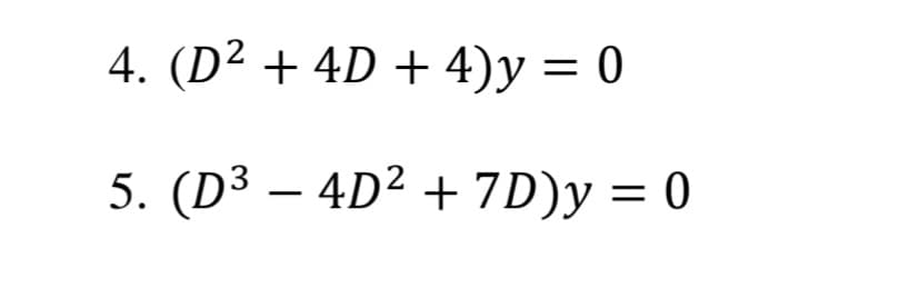 4. (D² + 4D + 4)y = 0
5. (D³ – 4D² + 7D)y = 0
-
