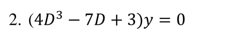 2. (4D³ – 7D + 3)y = 0
