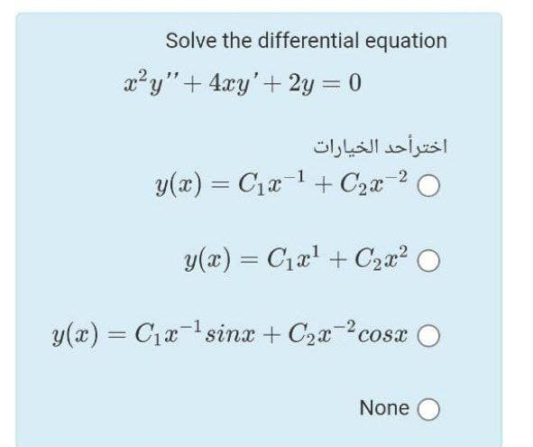 Solve the differential equation
x²y"+ 4xy'+ 2y = 0
اخترأحد الخيارات
y(x) = C1a-1+ C2x 2O
y(x) = C1a' + C2x?
y(x) = C1x-sinx + C2xcosæ
None O

