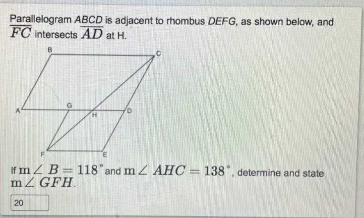 Parallelogram ABCD is adjacent to rhombus DEFG, as shown below, and
FC intersects AD at H.
If m Z B=118° and m Z AHC =
mZ GFH.
138°, determine and state
%3D
20
