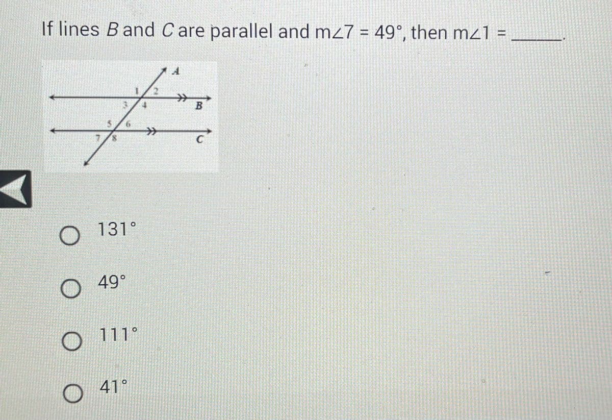 A
If lines B and Care parallel and m27 = 49°, then m²1 =
O
O
B
fine
131°
49°
111°
41°
20