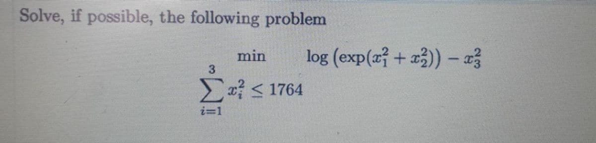 Solve, if possible, the following problem
min
log (exp(a? + 3)) – a3
|
> x? < 1764
