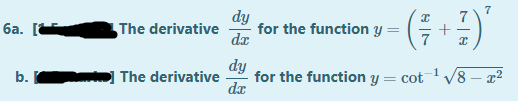 7
dy
for the function y =
dx
ба. [
The derivative
+
dy
b.
for the function y = cot V8 – x²
da
The derivative
