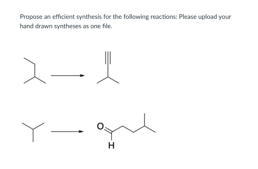 Propose an efficient synthesis for the following reactions: Please upload your
hand drawn syntheses as one file.
2-1
ㅛ
Y- gre
H