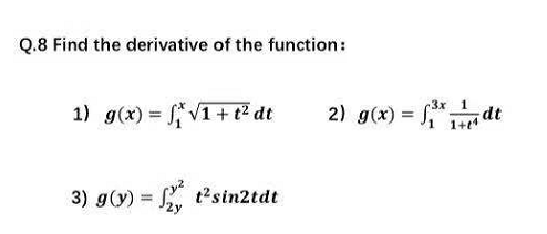 Q.8 Find the derivative of the function:
1) g(x) = V1+ t? dt
2) g(x) = ," 1 dt
1+4
3) g(y) = t2sin2tdt
