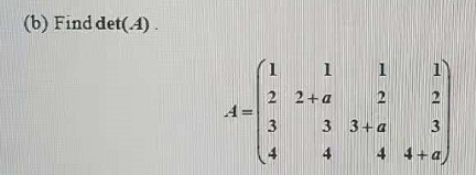 (b) Find det(4).
2 2+a
3 3+a
3
4
4 4+a
1,
3.
