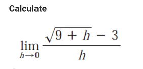 Calculate
lim
h→0
9 + h
h
- 3
-