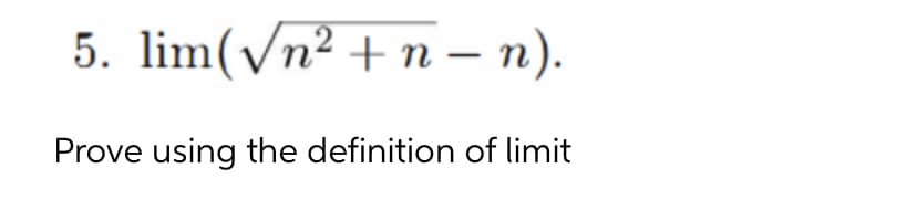 5. lim(√n²+ n-n).
Prove using the definition of limit