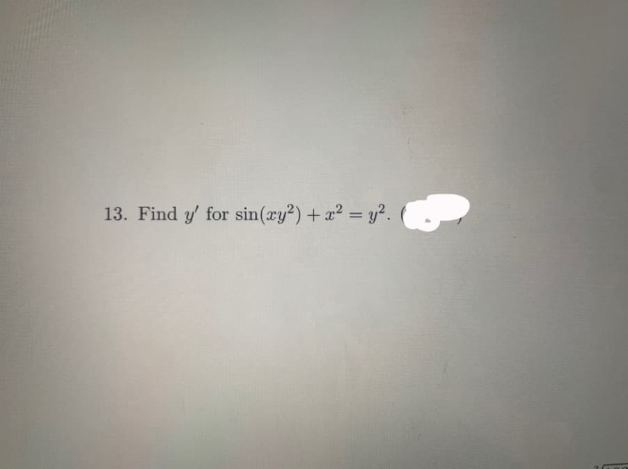 13. Find y' for sin(xy²) + x² = y².
%3D
