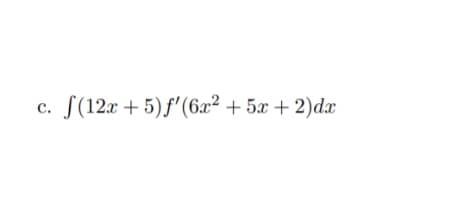 S(12x + 5) f'(6x²+ 5x + 2)dx
с.
