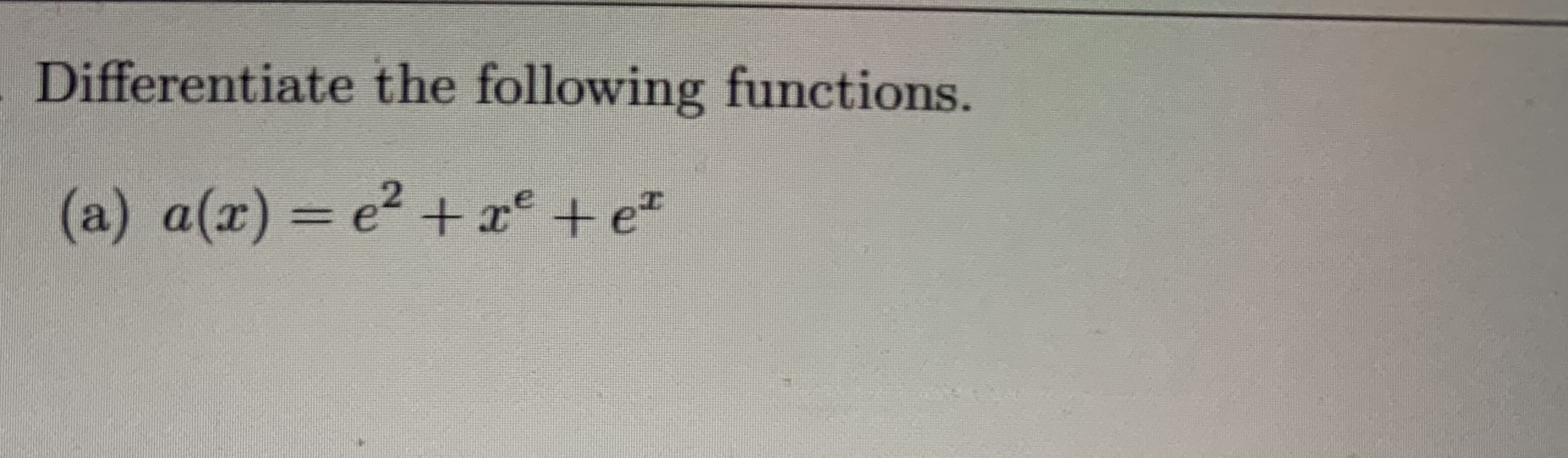 Differentiate the following functions.
(a) a(x) = e2 +x° + e*
