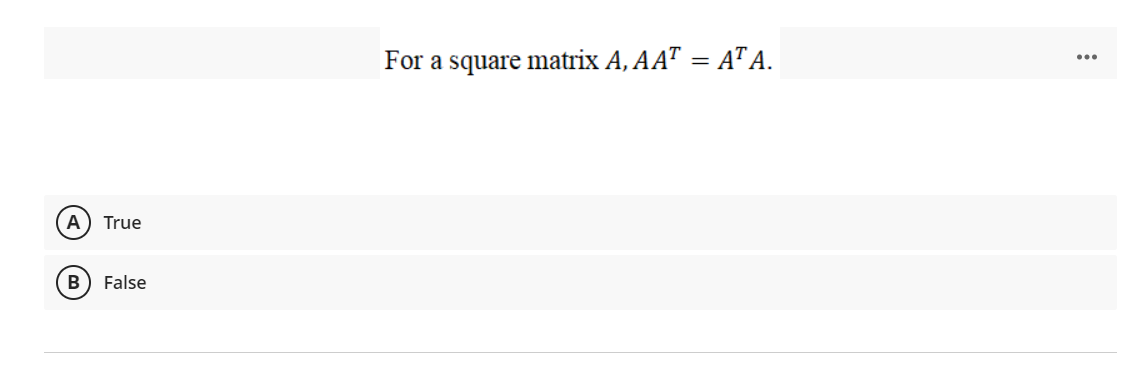 For a square matrix A, AA™ = A™A.
A) True
B
False
