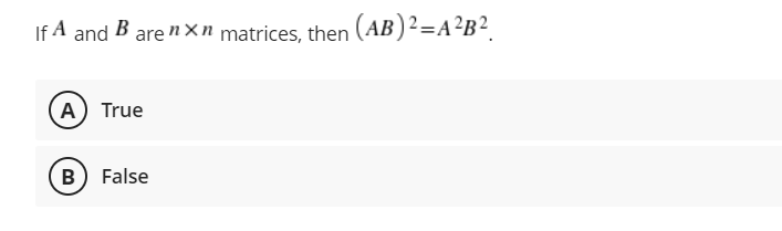 If A and B are nxn matrices, then (AB)²=A²B²_
A) True
B) False
