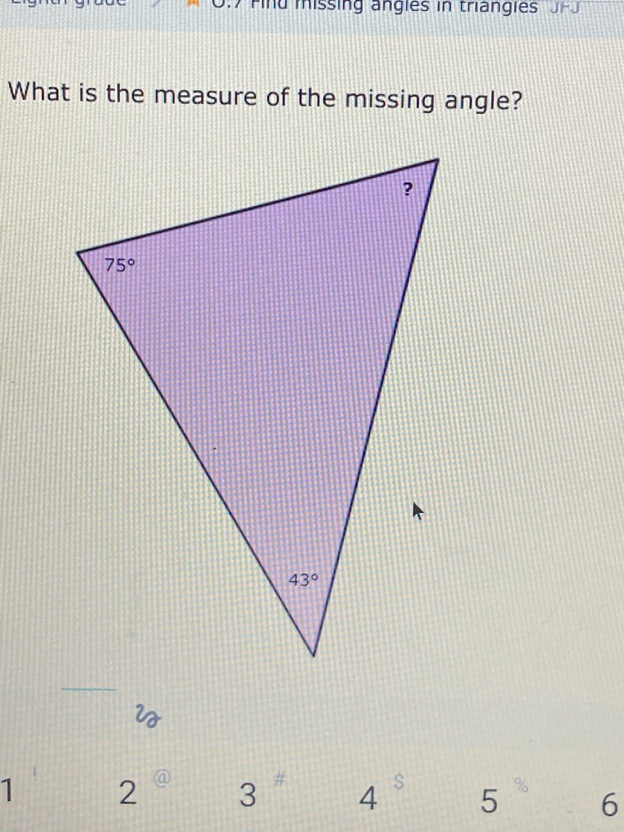 ng angles in triangies JFJ
What is the measure of the missing angle?
75°
430
1
4
6.
LO
%24
3.
2.
