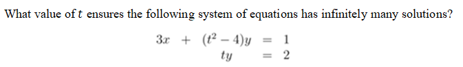 What value of t ensures the following system of equations has infinitely many solutions?
3x + (t² – 4)y =
1
ty
