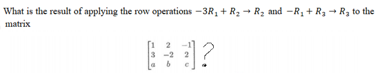 What is the result of applying the row operations -3R1+R2 → R2 and -R1+R3 → R3 to the
matrix
[1 2
3 -2
