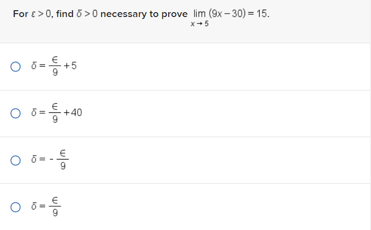 For > 0, find ō > 0 necessary to prove lim (9x-30) = 15.
x → 5
6= € +5
Oō:
○ 5 = +40
O
0 6=-€
06- €
=