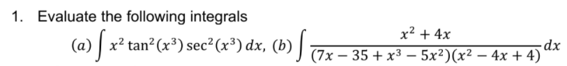 1. Evaluate the following integrals
x² + 4x
(a) | x² tan?(x³)sec² (x³) dx, (b) J (7x – 35 + x3 – 5x²)(x² – 4x + 4)
-
