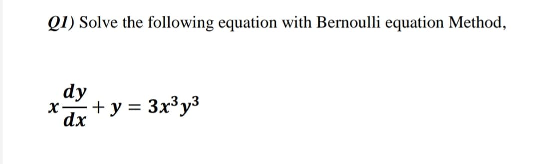 Q1) Solve the following equation with Bernoulli equation Method,
dy
+ y = 3x³y3
dx
