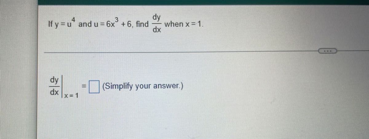3.
If y =u" and u = 6x° +6, find
dy
when x= 1.
dx
4
%3D
dy
(Simplify your answer.)
dx
x= 1
