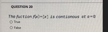 QUESTION 20
The fuction f(x)=[x] is contionous at a=0
O True
O False
