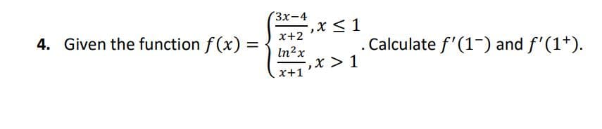 3x-4
x+2
4. Given the function f (x) =
. Calculate f'(1-) and f'(1*).
In?x
,x > 1
x+1
